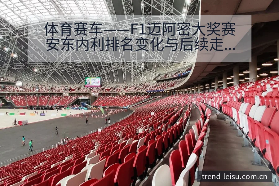 体育赛车——F1迈阿密大奖赛安东内利排名变化与后续走势赛 - 雷速官方网址